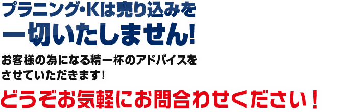 プラニング・Kは売り込みを一切いたしません！